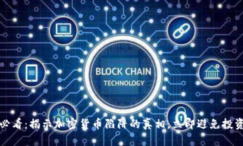 2025必看：揭示加密货币陷阱的真相，立即避免投资损失！