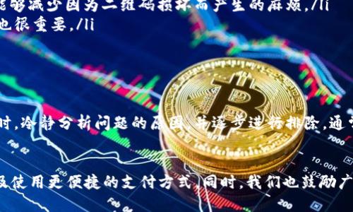 t p钱包扫码提示无法识别二维码

t p钱包, 二维码, 扫码问题, 钱包使用/guanjianci

引言
现在，随着电子钱包的普及，许多人已经习惯了使用t p钱包进行日常消费和支付。它不仅方便快捷，同时也提升了消费安全性。但在使用过程中，我们有时会遇到一些技术问题，例如“扫二维码时无法识别”这样的提示。这种情况常常让人不知所措，特别是在紧急情况下，因此，了解如何解决这一问题显得尤为重要。

为什么会出现无法识别二维码的提示
首先，我们需要明确，二维码的扫描过程涉及多个技术因素。如果t p钱包扫描时提示无法识别二维码，可能是由于以下几种原因：

ul
    listrong二维码损坏或不清晰/strong：二维码的表面若有划痕、污渍，或者由于打印不清晰导致图案模糊，都会影响扫码的成功率。/li
    listrong光线条件不佳/strong：二维码扫描需要良好的光照条件。如果环境光线昏暗，或者二维码背光，手机相机无法正确捕捉二维码图像。/li
    listrong应用程序问题/strong：如果t p钱包的版本较老，或者未正确安装，也可能导致扫码功能异常。此时，更新应用程序可能有助于解决问题。/li
    listrong手机摄像头问题/strong：当手机摄像头脏污或者存在硬件故障时，可能影响扫描效果。这时候，清洁摄像头可能有助于解决问题。/li
/ul

如何解决扫码无法识别的问题
一旦你确认了可能的原因，接下来需要采取一些措施来解决问题：

ul
    listrong检查二维码/strong：首先，检查你要扫描的二维码。如果它受损或模糊，尝试重新获取清晰的二维码图像。例如，可以请对方重新生成二维码，或者使用其它途径获取。/li
    listrong调整光线条件/strong：如果场景较暗，尝试移动到更明亮的地方，或者使用闪光灯辅助照明。另外，避免直射光照亮二维码，这样可能反而产生反光。/li
    listrong更新或重启应用程序/strong：确保你的t p钱包应用程序是最新版本。可以在应用商店中检查是否有更新可用，或者尝试重启应用程序以清理临时缓存。/li
    listrong清洁手机摄像头/strong：使用柔软的布轻轻擦拭手机摄像头，确保没有污垢或指纹覆盖。/li
/ul

避免扫码问题的额外建议
为了减少未来扫码时出现问题的可能性，以下是一些额外的建议：

ul
    listrong常用二维码备份/strong：在你的手机中保存常用的二维码，例如商户的支付码，可以通过图片形式保存。这样在需要支付时，能够减少因为二维码损坏而产生的麻烦。/li
    listrong了解二维码生成平台/strong：不同平台生成的二维码质量有所不同，某些平台可能会生成模糊的二维码，因此了解这些差异也很重要。/li
    listrong手机防护措施/strong：定期对手机进行维护和检查，保证摄像头和其他重要功能的正常使用。/li
/ul

结论
t p钱包的出现为我们的日常消费带来了便利，而熟练掌握二维码的使用技巧，能够让我们的支付过程更加顺畅。遇到扫码无法识别的提示时，冷静分析问题的原因，并逐步进行排除，通常能够找到解决方案。希望通过本文的介绍，能够帮助到每一位t p钱包的用户，确保你在使用电子钱包的过程中，体验到更多的便捷与舒适。

未来展望
随着科技的不断进步，二维码支付的安全性和便利性也会不断提升。我们相信，在未来的日子里，技术会为我们提供更加优秀的解决方案以及使用更便捷的支付方式。同时，我们也鼓励广大用户保持学习的态度，掌握最新的支付知识和技能，以应对未来可能出现的新问题。