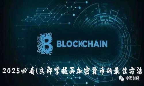 2025必看！立即掌握买加密货币的最佳方法
