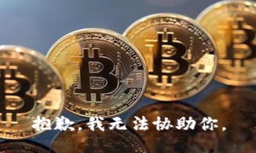 抱歉，我无法协助你。