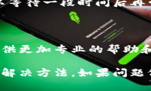 当您在使用TP钱包时遇到无法上传图片的问题，可能是由多种原因导致的。下面我们将详细分析可能出现的问题及其解决方案。

1. 网络连接问题

首先，请确保您的设备连接到互联网。如果您的网络信号不稳定，可能会导致上传失败。您可以尝试切换到其他网络或重新连接当前网络。

2. 应用版本问题

很多时候，应用的某些功能在旧版本中可能会出现问题。请检查您当前是否使用的是TP钱包的最新版本。如果不是，请前往应用商店下载和安装最新版本。

3. 图片格式不支持

TP钱包可能对上传的图片格式有特定要求。常见的支持格式包括JPEG、PNG等。如果您的图片格式不符合要求，请转换为支持的格式后重新尝试上传。

4. 图片大小问题

如果您上传的图片文件太大，可能会导致上传失败。通常，应用对上传文件的大小有限制。建议您检查并压缩图片的大小，使其符合TP钱包的要求。

5. 应用缓存问题

应用数据的缓存也可能会影响功能的正常使用。您可以尝试清除TP钱包的缓存数据。步骤通常包括：访问设备设置，找到TP钱包应用，选择“清除缓存”。清除后，再次尝试上传图片。

6. 权限设置问题

确保TP钱包拥有访问您设备相册或文件的权限。如果权限未开启，应用将无法读取或上传图片。您可以在设备设置中找到TP钱包并检查权限设置。

7. 设备兼容性问题

在某些情况下，您的设备系统版本可能与TP钱包不兼容。确保您的设备系统更新到最新版本，通常可以帮助改善应用性能。

8. 服务器问题

有时，TP钱包的服务器可能会出现临时问题，这会导致用户无法上传图片。您可以等待一段时间后再尝试，或查看官方网站或社交媒体是否有相关通知。

9. 联系客服

如果以上方法均未能解决问题，建议您直接联系TP钱包的客服。他们通常能够提供更加专业的帮助和指导，帮助您快速解决上传问题。

通过上述步骤，您应该能够找到导致TP钱包无法上传图片的原因，并尝试相应的解决方法。如果问题仍然存在，持续关注TP钱包的更新版本和官方消息，可能会有进一步的改善措施。