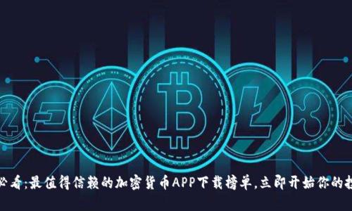 : 2025必看：最值得信赖的加密货币APP下载榜单，立即开始你的投资之旅！