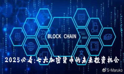 2025必看：七大加密货币的未来投资机会