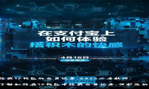 如何隐藏TP钱包的交易记录：2025必看技巧

立即了解如何在TP钱包中隐藏交易记录，保护您的隐私！