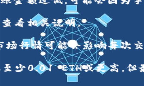 将以太坊（ETH）转账到一个特定的钱包，如TP钱包，理论上，没有最低转账金额的限制。但是，实际操作中需要考虑以下几点：

1. **网络手续费**：每次转账都需要支付网络手续费（Gas Fee）。如果转账金额过低，可能会因为手续费反而导致余额不足。因此，建议至少转账的数量应高于预计的手续费。

2. **钱包要求**：某些钱包可能会有自己的转账要求，用户在使用前需要查看相关说明。

3. **市场波动**：以太坊的价格波动较大，因此在决定转账金额时，注意市场行情可能会影响每次交易的实际价值。

总之，如果想进行转账，建议转账数量应满足手续费和个人需求，通常建议至少0.01 ETH或更高。但最好在转账前确认相关信息和费用。