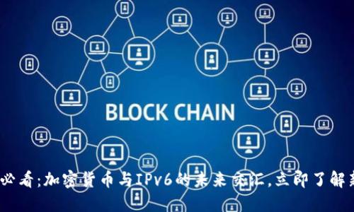 2025必看：加密货币与IPv6的未来交汇，立即了解新机遇