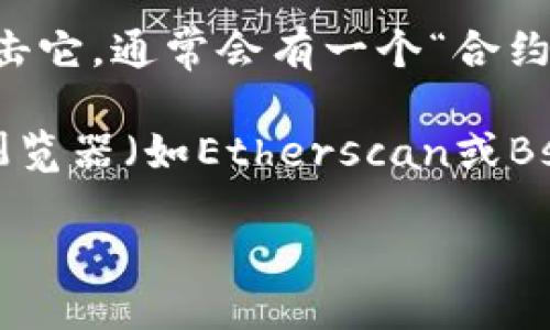 要查看TP钱包的合约地址，请按照以下步骤进行操作：

1. **打开TP钱包**：首先，确保你的TP钱包已成功安装并登录。

2. **选择区块链网络**：进入钱包界面后，选择你想要查看合约地址的区块链网络，例如以太坊（Ethereum）或币安智能链（Binance Smart Chain）。

3. **访问“资产”或“DApp”功能**：在TP钱包的主界面上，查找并点击“资产”或“DApp”选项。

4. **查看合约信息**：在资产列表中，可以找到相应的代币，点击它，通常会有一个“合约地址”或“信息”选项。在这里，你可以找到该代币的合约地址。

5. **直接查询**：如果你知道代币的名称，也可以通过区块链浏览器（如Etherscan或BscScan）直接搜索代币名称，找到相应的合约地址。

通过这些步骤，你就可以方便地查看TP钱包中的合约地址了。