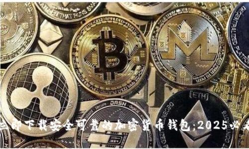 如何立即下载安全可靠的加密货币钱包：2025必看指南