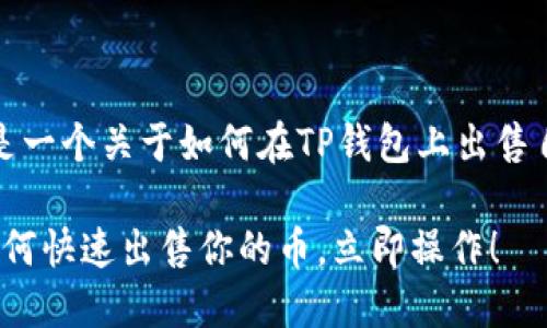 根据您的要求，以下是一个关于如何在TP钱包上出售自己的币的详细介绍。

2025必看：TP钱包如何快速出售你的币，立即操作！