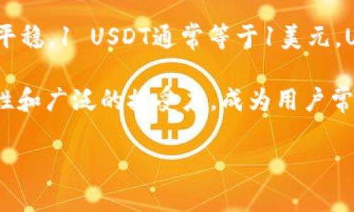 USDT是“Tether”的一种数字货币，是一种与美元挂钩的稳定币。其全称为“怕特币（Tether）美元”，其目的是保持与美元的价值平稳，1 USDT通常等于1美元。USDT的出现解决了加密货币交易中价格波动较大的问题，使得用户可以在保持数字资产的同时，避免因市场波动而导致的风险。

在TP钱包中，用户可以使用USDT进行各种操作，包括交易、转账和投资等。TP钱包支持多种数字货币的管理，其中USDT因其稳定性和广泛的接受度，成为用户常用和热门的交易选项之一。

如果你对TP钱包的功能以及如何使用USDT还想了解更多，欢迎继续提问！