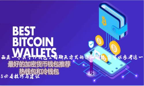 关于“TP钱包”的聊天方式，下面是一个关于TP钱包公司聊天方式的详细介绍，您可以参考这一结构进行相应的拓展和细化。


TP钱包公司的聊天方式：2025必看技巧与建议