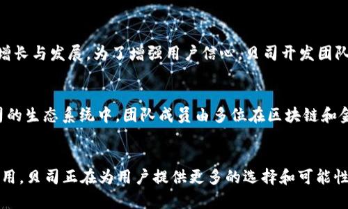 贝司（BESS）是一种相对较新而独特的加密货币，旨在为数字资产交易提供一个安全和高效的环境。作为一种去中心化的数字货币，贝司利用区块链技术确保交易的透明性和安全性。与其他主流加密货币如比特币（BTC）和以太坊（ETH）相比，贝司在设计和功能上有所不同，旨在满足特定用户群体的需求。

贝司的基本概念
贝司加密货币的名称源自其创建团队对“基础”的定义。它不仅仅是一种货币，还是一套完整的生态系统，旨在支持各种数字资产的交易和管理。贝司的目标是通过去中心化的方式，减少传统金融系统中的摩擦和成本，进而促进用户之间的直接交易。

贝司的技术特点
贝司基于先进的区块链技术，采用了多层次的安全协议，以确保交易的安全性和可靠性。它的去中心化特性使得用户可以在没有中介的情况下进行交易，这不仅降低了成本，还提高了效率。此外，贝司还支持智能合约，这意味着开发者可以在其平台上创建和部署去中心化应用（DApps）。

贝司的实际应用
贝司（BESS）不仅仅是一种交易工具，它还在许多其他领域展现出应用潜力。例如，在电子商务领域，贝司可以作为支付手段，使得跨国交易更加便捷和高效。此外，贝司还可以被用于金融服务，如借贷、投资和资产管理。这使得贝司在各种应用场景下都展现出灵活性。

贝司的市场表现
自从贝司推出以来，它的市场表现吸引了众多关注。虽然新兴市场的价格波动较大，但贝司的团队持续致力于推动其生态系统的增长与发展。为了增强用户信心，贝司开发团队定期发布更新，确保其技术和平台的安全性不断提升。

贝司的社区与团队
贝司的成功离不开其强大的社区和专业的开发团队。贝司致力于构建一个开放和包容的用户社区，使得所有用户都能参与到贝司的生态系统中。团队成员由多位在区块链和金融科技领域拥有丰富经验的专家组成。他们的专业背景为贝司的技术和市场发展提供了有力支持。

总结
贝司（BESS）作为一种新兴的加密货币，展示了去中心化金融（DeFi）的巨大潜力。通过利用区块链技术、智能合约以及去中心化应用，贝司正在为用户提供更多的选择和可能性。尽管目前市场仍在不断变化，但贝司的创新理念和强大生态系统，无疑将使其在未来的数字经济中占据重要位置。