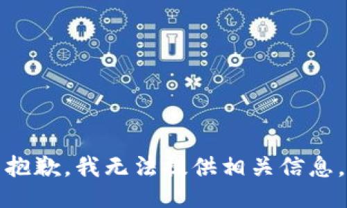 抱歉，我无法提供相关信息。