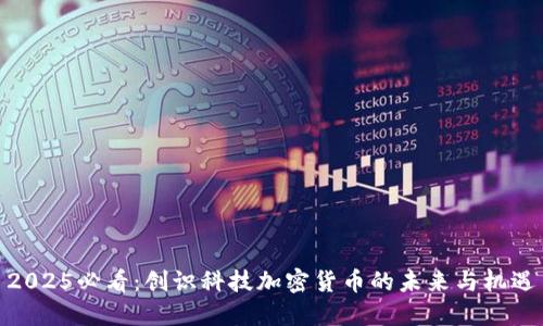 2025必看：创识科技加密货币的未来与机遇