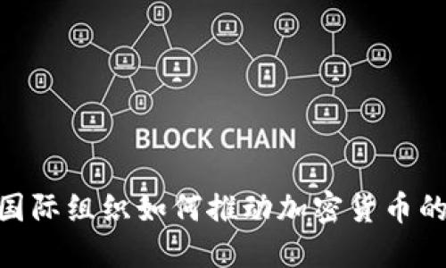 2025必看：国际组织如何推动加密货币的发展与监管