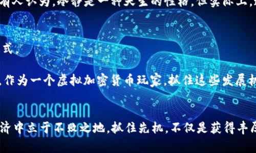   立即加入2025必看虚拟加密货币玩家：未来投资的先机！ / 

 guanjianci 虚拟货币, 加密货币玩家, 投资机会, 数字资产 /guanjianci 

引言
随着科技的不断进步，虚拟加密货币的崛起已经成为现代金融领域中不可忽视的一部分。从比特币到以太坊，再到如今层出不穷的山寨币，虚拟加密货币的市场在过去几年间经历了巨大的波动与成长。胡乱跟风可能导致投资者损失惨重，然而，理性的玩家则能够在这个瞬息万变的市场中抓住机遇。因此，理解虚拟加密货币的本质，掌握相关交易策略，无疑是每一个加密货币玩家所必须具备的技能，而这一切的基础就是对市场的深入分析与实时洞察。

虚拟加密货币的历史与发展
虚拟加密货币的历史可以追溯到2009年，比特币的出现标志着这一新兴资产类别的开端。最初，比特币被看作是一种实验性项目，其去中心化的特性以及基于区块链技术的安全性吸引了越来越多的早期玩家参与。然而，正如大多数创新一样，虚拟加密货币的普及也经历了鲜花与荆棘。此后，随着越来越多的竞争者涌入市场，除了比特币，其他各种加密货币也相继问世，形成了丰富多彩的加密货币生态系统。

然而，在加密货币市场蓬勃发展的同时，各种问题也不容忽视。例如，市场的不稳定性、监管政策的不断变化以及安全问题的挑战都对加密货币玩家提出了更高的要求。因此，作为一个想要参与这一领域的玩家，具备敏锐的市场分析能力和风险控制意识是至关重要的。

为什么现在要成为虚拟加密货币玩家？
现如今，成为虚拟加密货币玩家已经不是简单的投资选择，而是一种生活方式和思维方式。随着数字经济的快速发展和社会的数字化转型，越来越多的人开始意识到虚拟加密货币的潜力。不仅仅是投资者，许多企业也开始拥抱这一新兴领域，尝试用区块链技术来自身的业务流程。对此，越来越多的人加入到了这一行列，并迅速成为名副其实的“虚拟加密货币玩家”。

2025年，许多业内专家认为虚拟加密货币将迎来又一个快速发展的时期。当前的市场环境和技术进步为加密货币的广泛使用打下了坚实的基础。因此，立即加入这一行列，不仅可以让你更早地享受到市场带来的收益，还可以在未来的数字经济浪潮中占据一席之地。

虚拟加密货币的投资策略
要想在虚拟加密货币市场中生存下来，作为一个玩家，掌握相应的投资策略是非常必要的。这不仅包括对市场的基本分析，也涵盖了技术分析、风险控制、资金管理等多方面的内容。

h41. 基本面分析/h4
基本面分析关注的是影响加密货币价格的各种因素，包括市场供需、项目背景、团队实力等。在这一过程中，玩家需要培养对信息的敏感度，尽可能多地了解与加密货币相关的背景、技术与应用场景。例如，某项目在技术上是否具备竞争优势？其团队成员是否真实可信？这些问题的答案将直接影响到项目的未来价值。

h42. 技术面分析/h4
技术面分析主要集中在与价格走势相关的图表和指标上。通过分析历史价格数据、成交量、技术指标等，玩家可以对未来价格变化进行一定的预测。这种分析方式强调科学性与数据支持，是许多成功玩家在实际交易中常用的方法。

h43. 风险控制/h4
虚拟加密货币市场的波动性非常大，因此风险控制显得尤为重要。玩家需要制定明确的投资计划，设定止损点与盈利目标，并严格执行。通过合理的资金管理，玩家可以有效降低资产损失的风险，保全自己的投资。

成为成功的虚拟加密货币玩家的心理素质
除了技术与策略的支持，心理素质也是成功的关键因素。市场震荡往往会导致投资者情绪波动，从而产生盲目跟风或冲动交易的可能。对此，保持冷静的头脑、理性的决策是每位成功玩家所必备的素质。会有人认为，冷静是一种天生的性格，但实际上，这也是可以通过训练而培养的技能。

虚拟加密货币的未来展望
展望未来，虚拟加密货币不仅仅是一种投资工具，更是未来数字经济的重要组成部分。在全球范围内，各国政府与机构对加密货币的态度也在逐渐转变，越来越多的人开始期待与信息科技结合的金融新模式。

此外，随着去中心化金融（DeFi）与非同质化代币（NFT）的快速发展，虚拟加密货币的应用场景也在不断扩展。这些新兴技术不仅推动了加密货币市场的繁荣，也为未来更多的创新与发展埋下了种子。因此，作为一个虚拟加密货币玩家，抓住这些发展机遇，将为自己的投资生涯带来新的高度。

结论
无论你是刚入场的小白，还是经验丰富的老玩家，2025年无疑是一个充满机遇的年份。立即加入虚拟加密货币玩家的行列，运用适当的投资策略，培养良好的心理素质，从而在未来这个快速发展的数字经济中立于不败之地。抓住先机，不仅是获得丰厚回报的机会，更是提升自我、成就梦想的重要一步。