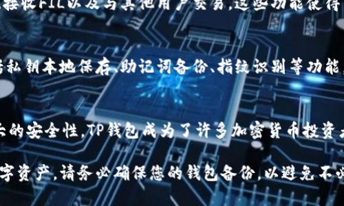TP钱包是一款多链数字货币钱包，支持多种主流加密货币的存储和管理。而FIL是Filecoin的代币，旨在为分布式存储提供经济激励。用户可能会关心的是，TP钱包是否支持FIL的存储。

TP钱包的概述
TP钱包，作为一款便捷的数字资产管理工具，支持以太坊、比特币和其他多种区块链资产的存储。它的用户友好界面和安全性使得越来越多的用户选择使用它来管理他们的加密资产。用户可以快速创建钱包、转账、接收资产以及查看资产的实时行情。

Filecoin与TP钱包的兼容性
关于TP钱包是否可以存放FIL代币，首先需要了解Filecoin的网络架构和TP钱包的支持范围。Filecoin作为一个独立的区块链项目，其代币FIL可能不在所有钱包中都有支持。

根据TP钱包的官方网站和最新版本的信息，TP钱包目前确实支持FIL的存储。这意味着用户可以将他们的FIL代币安全地存储在TP钱包中，享受其带来的便捷性和安全性。

如何在TP钱包中添加FIL资产
如果您已经安装了TP钱包并想要添加FIL资产，可以按照以下步骤进行操作：
ol
    li打开TP钱包，确保您的钱包已创建并安全备份。/li
    li在主菜单中选择“资产”选项。/li
    li点击“添加资产”按钮，您可以在搜索框中输入“FIL”或者在列表中找到Filecoin。/li
    li选择FIL后，点击“添加”按钮，就可以将FIL代币添加到您的钱包资产中。/li
/ol

在TP钱包中管理FIL代币
一旦您将FIL代币添加到TP钱包中，您可以进行多种操作。例如，您可以查看FIL的实时价格、进行转账、接收FIL以及与其他用户交易，这些功能使得TP钱包成为一个功能全面的数字资产管理工具。

TP钱包的安全性
在选择数字钱包存放加密货币时，安全性是一个非常重要的考虑因素。TP钱包提供多种安全措施，包括私钥本地保存、助记词备份、指纹识别等功能。这些功能可以有效保障用户资产安全，减少黑客攻击的风险。

总结
TP钱包不仅支持FIL的存储，还提供了一系列功能强大的资产管理工具。凭借其友好的用户界面和强大的安全性，TP钱包成为了许多加密货币投资者的首选资产管理工具。

无论您是新手还是经验丰富的用户，TP钱包都能为您提供便捷的解决方案，帮助您更好地管理您的数字资产。请务必确保您的钱包备份，以避免不必要的资产损失。
