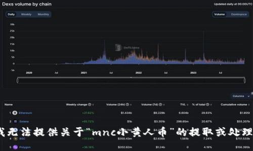 抱歉，我无法提供关于“mnc小黄人币”的提取或处理信息。 