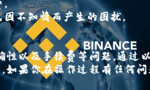 将火币网的数字货币提取到TP钱包（TokenPocket钱包）需要遵循几个简单的步骤。以下是详细的指南，帮助你顺利完成这个过程。

步骤一：准备工作
在开始之前，确保你已经拥有了火币网账号，并且在该平台上有一定量的数字货币。同时，你需要下载并安装TP钱包。如果你还没有TP钱包，可以前往官方官网下载并按照提示完成安装。
在使用TP钱包时，务必备份好你的私钥和助记词，以确保你的资产安全。加密货币一旦丢失，无法恢复，因此安全性非常重要。

步骤二：登录火币网账号
打开火币网官网，点击右上角的“登录”按钮，输入你的注册邮箱或手机号码和密码。如果你的账户开启了双重认证，请根据提示输入验证码完成登录。

步骤三：查找资产页面
登录后，点击页面顶端的“资产”选项。这将带你进入你的数字货币资产总览，显示你当前持有的各种币种及其数量。
在这里，你可以选择你想要提取的币种。常见的币种包括比特币、以太坊、USDT等。如果你还不确定自己想选择哪个币种，可以根据投资策略来决定。

步骤四：选择提币
找到你想要提取的币种后，点击对应的“提币”按钮。这将打开提币界面，要求你输入一些必要的信息。

步骤五：获取TP钱包地址
打开你的TP钱包，点击“接收”或“收款”选项，你将看到一个用于接收数字货币的地址。请确保你正在查看正确的币种地址，因为不同的币种地址是不相同的。
复制该地址，并确认其对应的币种是你在火币网提取的币种（例如：BTC、ETH、USDT等）。

步骤六：填入提币信息
回到火币网的提币页面，将你刚复制的TP钱包地址粘贴到提币地址栏中。在这里，你还需要输入提币的数量。请确保输入的数量符合火币网的提币最低要求。
此外，火币网通常会收取少量的提币手续费，这一点也需要考虑在内。

步骤七：确认信息并提交
在填写完提币信息后，仔细检查所有信息，包括提币地址和数量。一旦确认无误，点击“提交”按钮。
接下来，你可能需要通过短信验证码或邮箱验证码进行安全验证，以确保提币操作的安全性。

步骤八：查看提币状态
提交后，火币网会处理你的提币请求。你可以在“资产”页面下的“提币记录”中查看提币的状态。
通常，提币需要一定的时间来处理，具体时间依赖于网络状况和火币网的处理速度。请耐心等待。

步骤九：在TP钱包中确认到账
大约在处理完后，你可以打开TP钱包，查看你的余额，确认是否已经到账。如果资金没有如期到账，可以在火币网进行查询，或查看网络状态。

注意事项
1. 确保交易所的安全性：在进行提币操作之前，务必确认你使用的火币网是官方的交易平台，避免进入钓鱼网站。
2. 地址验证：如果可能，建议在小额提币后确认钱包地址的准确性，确保后续的资金安全。
3. 网络费用：了解当前的网络费用，选择在费用较低时进行提币，以节省手续费。
4. 提币限制：部分交易所会对新用户进行提币限制，确保你了解这些规则，避免因不知情而产生的困扰。

结语
将火币网的货币提取到TP钱包是一个简单的过程，但需要特别注意安全性、准确性以及手续费等问题。通过以上步骤，你应该能够顺利完成提币操作，并确保你的资产安全存放在TP钱包中。
希望这篇指南能够帮助你更好地理解如何在火币网提币，并顺利转账到TP钱包。如果你在操作过程有任何问题，欢迎随时咨询相关支持文档或联系客服获得帮助。