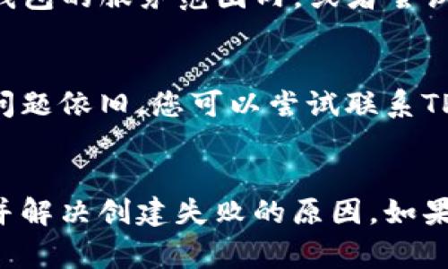 创建TP钱包失败可能由多种原因造成。以下是一些常见的问题及其解决方法。

### 1. 网络连接问题
如果您的互联网连接不稳定或弱，可能会导致TP钱包创建失败。确保您的设备已连接到稳定的网络，尝试重新连接Wi-Fi或使用移动数据。

### 2. 软件更新
确保您使用的是最新版本的TP钱包应用。如果应用过时，可能会面临兼容性问题或已知的错误。访问应用商店，检查是否有可用的更新，并及时进行更新。

### 3. 设备兼容性
某些老旧或不兼容的设备可能无法顺利运行TP钱包应用。检查您的设备是否满足TP钱包的最低系统要求，通常需要Android或iOS的最新版本。

### 4. 用户输入错误
创建钱包时，如果您在输入信息时出现错误，比如密码不符合要求或未填写必填项目，都会导致创建失败。请确保您按照提示正确输入信息，尤其是密码应包含字母和数字，且达到规定的长度。

### 5. 服务器问题
有时TP钱包的服务器可能会出现临时故障。在这种情况下，您可以稍后再试，或查看TP钱包的官方网站或社交媒体，获取关于服务器状态的最新信息。

### 6. 安全软件干扰
某些防火墙或安全软件可能会阻止TP钱包的正常工作。您可以尝试暂时禁用这些安全软件，看看能否解决问题。请注意在再次连接网络时，尽量保持安全性，以防止数据泄露。

### 7. 账户限制
如果您在之前的使用中违反了TP钱包的使用条款，您的账户可能会被限制，导致无法创建新钱包。在这种情况下，您应与TP钱包支持团队联系，了解具体的限制原因。

### 8. 地理位置限制
某些地区可能由于法律或政策原因，无法使用TP钱包服务。请确认您所在的地区是否在TP钱包的服务范围内，或者尝试使用VPN服务进行访问。

### 解决方案的总结
如果您在创建TP钱包时遇到问题，首先应检查网络连接并确保应用更新至最新版本。如果问题依旧，您可以尝试联系TP钱包的客户支持获取帮助，或访问相关的社区论坛，寻找其他用户的解决方案。

### 结语
TP钱包的创建过程有时可能会遇到各种问题，但通过以上的解决方案，您应能有效地找到并解决创建失败的原因。如果遇到无法解决的技术问题，请务必寻求官方渠道的支持，以确保您的账户安全和顺利使用。