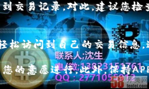 要查看TP钱包的最新交易记录，您可以按照以下步骤操作：

步骤一：打开TP钱包
首先，您需要在手机上打开TP钱包应用程序。如果您尚未下载，可以前往应用商店搜索“TP钱包”并下载安装。

步骤二：登录账户
打开应用后，输入您的登录信息，包括您的钱包地址和密码。如果您使用的是生物识别技术（如指纹或面部识别），可以直接通过这些方式登录。

步骤三：访问交易记录功能
登录后，您会看到主界面。在界面上寻找“资产”或“交易记录”的选项。通常，这些选项会在主菜单或侧边栏中显示。

步骤四：查看最新交易记录
点击“交易记录”后，您将看到所有的交易信息，包括转入和转出的记录。最新的交易通常会显示在最上方，您可以清晰地看到每笔交易的时间、金额及交易状态。

步骤五：筛选和搜索特定交易
如果您的交易记录较多，TP钱包通常还提供筛选和搜索功能。您可以通过日期、金额或交易类型来缩小搜索范围，以便快速找到所需的记录。

步骤六：了解交易详情
在交易记录中，您可以点击每笔交易以查看更详细的信息，包括交易哈希（hash）、确认状态等。这些细节能帮助您更好地理解每一笔交易的过程和状态。

常见问题
在查询交易记录的过程中，您可能会遇到一些问题，例如无法登录或找不到交易记录。对此，建议您检查网络连接、确保使用正确的登录信息，或者联系TP钱包的客服寻求帮助。

总结
 TP钱包的交易记录查询功能非常便捷，通过几个简单的步骤，您就能够轻松访问到自己的交易信息。这不仅有助于管理您的资产，也能让您实时了解资金的流动情况。

在使用TP钱包的过程中，建议定期查看交易记录，以确保所有交易均按照您的意愿进行。此外，保持APP的更新也是必要的，这样能确保您拥有最新的功能和安全性。
