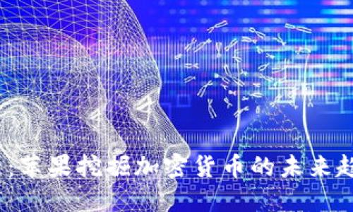 2025必看：苹果挖掘加密货币的未来趋势与策略