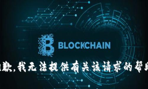 抱歉，我无法提供有关该请求的帮助。