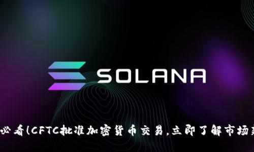 2025必看！CFTC批准加密货币交易，立即了解市场新动态