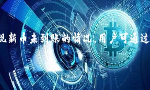 在使用TP钱包购买新币时，遇到币没有到账的情况，可能会让人感到焦虑和困惑。接下来，我将为您详细解析可能导致这种情况的原因，并提供解决方案。

理解TP钱包及其功能

TP钱包是一款功能强大的数字货币钱包，它不仅支持多种主流的加密货币交易，还具备代币管理、去中心化交易等功能。用户通过TP钱包可以方便地进行资产管理，不论是存储、转账，还是交易各种加密货币。

钱包的操作虽然相对简单，但在某些情况下，用户在购买新币后可能会出现币没有到账的情况。对此，我们需要对相关机制进行更深入的了解。

可能导致币未到账的原因

当你在TP钱包内购买新币时，如果发现币没有到账的情况，可能存在多种原因。以下是一些常见的问题及其分析：

h41. 网络延迟与交易确认/h4

在区块链网络中，交易需要被矿工确认并打包到区块中，这个过程并非实时。有时，网络拥堵或交易费用设置过低会导致交易确认时间延长。因此，用户在购买新币后，可能需要等待片刻才能看到资产到账。

h42. 交易未发送成功/h4

在进行任何交易时，确保其已经成功发送是至关重要的。如果交易在网络中失败，或者因用户操作不当未能成功提交，那么新币也无法到账。在此情况下，可以检查TP钱包的交易记录，确认交易状态。

h43. 选择了错误的网络/h4

TP钱包支持多种区块链网络，而有些新币可能是在特定网络上发行。如果在购买过程中选择了错误的网络，将导致币无法在你的钱包中显示。此时，需要确认购买的新币是否与你的钱包网络匹配。

h44. 钱包地址错误/h4

在进行币的转账或购买时，钱包地址的准确性至关重要。如果在转账过程中输入了错误的地址，那么这些资产将被发送到一个无法访问的地址，导致用户无法找到购买的新币。

如何解决问题

针对上述问题，用户可以按以下步骤进行排查与解决：

h41. 检查网络状态/h4

首先，确认区块链网络的状态，查看是否存在拥堵情况。你可以访问一些区块链浏览器，查看你购买的币种的交易确认状况。

h42. 查看交易记录/h4

在TP钱包中，前往“交易记录”部分，看看购买的新币交易是否显示为“已完成”或“已确认”。如果交易状态是“待确认”，则说明依然在等待更多的网络确认。

h43. 验证钱包网络设置/h4

确保你的TP钱包连接的是正确的区块链网络。这样做可以确保你购买的新币能够正确显示在钱包中。

h44. 联系客服支持/h4

若以上步骤未能解决你的问题，建议及时联系TP钱包的客服支持。他们能够提供详细的帮助，定位到问题所在，并指导你如何进行下一步的操作。

预防方法与建议

为了避免未来在TP钱包上出现类似问题，建议用户在进行任何交易时遵循以下准则：

h41. 确保网络畅通/h4

在进行交易之前，确保网络连接正常，以避免因网络问题导致的交易失败。

h42. 校验信息/h4

每次进行转账和交易时，仔细核对钱包地址和网络类型，确保所有信息的正确无误。

h43. 学习区块链基本知识/h4

增强对区块链的了解，包括交易确认过程、交易费用的设置等，可以帮助用户在使用TP钱包时更加游刃有余。

h44. 定期备份钱包/h4

用户应定期备份自己的TP钱包，以防止数据丢失导致的资产无法找回。

结束语

总而言之，TP钱包的便利性使得数字货币的购买与管理变得高效，但同时用户也需要了解相关的操作及可能的风险。如若出现新币未到账的情况，用户可通过以上提到的排查方法进行处理。同时，提升自身对数字货币和区块链知识的理解，能够在日后的使用中减少类似问题的发生。

希望以上信息能够帮助到您，在未来的数字资产管理中更加顺畅无忧。