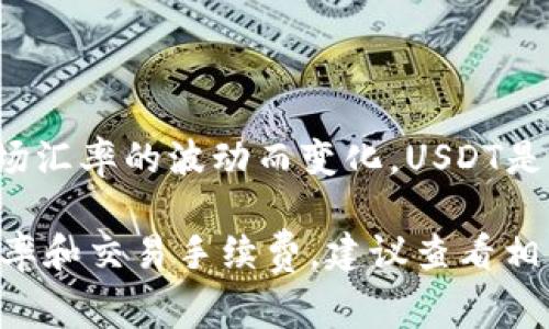 t p钱包的100 U（通常指的是100 USDT，也就是泰达币）在法币中的具体价值会随着市场汇率的波动而变化。USDT是一种与美元等值的稳定币，通常它的价格接近于1美元。因此，100 U大约相当于100美元。

请注意，实际兑换时可能会受到平台的手续费和汇率差异的影响。如果你想了解最新的汇率和交易手续费，建议查看相关的交易所或钱包服务提供商。