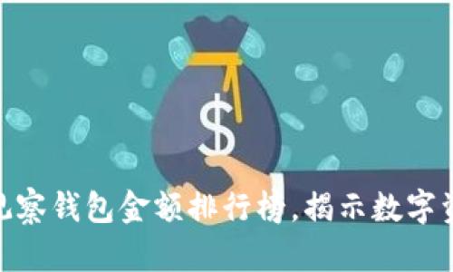 2025必看！TP观察钱包金额排行榜，揭示数字资产的财富密码