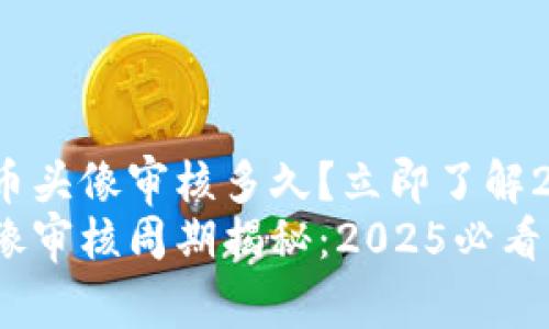 t p钱包添加代币头像审核多久？立即了解2025年的新规则
t p钱包代币头像审核周期揭秘：2025必看指南