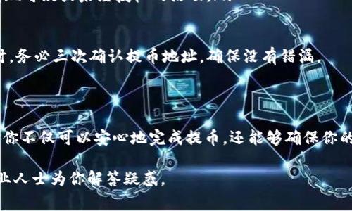 将币提到TP钱包（通常是指一个手机应用程序类别的加密货币钱包）中，通常需要几个步骤。下面我将为你详细介绍这个过程。

### 第一步：下载并安装TP钱包

首先，你需要确保已经在你的手机上下载并安装TP钱包应用程序。你可以在Apple Store或Google Play Store中搜索“TP钱包”，找到官方应用并进行下载。确保下载的是官方版本，避免使用第三方链接，以保障资金安全。

### 第二步：注册或登录账户

安装完成后，打开TP钱包。如果你是第一次使用，可能需要注册新账户。大多数钱包需要你创建一个密码，并生成一个助记词（也叫恢复短语），这个助记词是恢复账户的重要信息，务必妥善保管，切勿泄露给他人。

如果你已经有TP钱包的账户，直接输入你的登录信息即可。

### 第三步：获取钱包地址

成功登录后，你将进入TP钱包的主界面。在这里，你需要找到并选择你想要接收的加密货币类型（比如比特币，以太坊等）。

在所选货币的页面上，通常会有一个“接收”或“收款”按钮，点击后你将看到一个钱包地址，这个地址是一个字符串，通常由字母和数字组成。你可以选择直接复制这个地址，或者使用二维码功能。

### 第四步：从交易所提币到TP钱包

如果你已经在某个加密货币交易所（如Binance，Huobi等）购买了数字货币，现在你需要将这些币提取到你的TP钱包中。首先，登录你所用交易所的账户，找到钱包或资产管理栏目。

在钱包页面，选择你想要提取的加密货币，点击“提币”或“提现”。在提币的界面中，你需要填写以下几个信息：

ul
    listrong提币地址：/strong即你在TP钱包中复制的地址。/li
    listrong提币数量：/strong输入你希望提取的币的数量。/li
    listrong交易密码或验证码：/strong大多数交易所会要求输入交易密码或通过手机验证码等进行验证。/li
/ul

确认无误后，点击“确认提币”。交易所可能会收取一定的手续费，并且提币通常需要一定的处理时间，这个时间取决于区块链的拥堵情况和交易所的处理速度。

### 第五步：在TP钱包中确认到账

完成提币后，回到TP钱包，等待几分钟到几小时不等，具体取决于网络状况。你可以在TP钱包内查看交易记录，一旦确认交易完成，你的账户余额将更新，显示你刚刚提取的币。

### 第六步：安全措施和注意事项

在处理加密货币时，安全性是首要任务。因此，建议你遵循以下一些安全措施：

ul
    listrong妥善保存你的助记词：/strong任何人获得你的助记词就可以控制你的账户，务必保存好。/li
    listrong启用两步验证：/strong如果可能，在你的交易所账户以及TP钱包中开启两步验证，增强安全性。/li
    listrong定期检查账户活动：/strong保持对你的钱包和交易所账户的定期检查，以发现可疑或未经授权的活动。/li
/ul

此外，请尽量选择知名度高、信誉好的交易所进行交易，以降低风险。每当你进行提币操作时，务必三次确认提币地址，确保没有错漏。

### 结论

将币提到TP钱包是一个相对简单的过程，但在每一步都要保持认真和谨慎。通过上述步骤，你不仅可以安心地完成提币，还能够确保你的数字资产的安全。不过，确保在相关操作中，保持对加密货币的了解，并密切关注市场变化。

如有任何疑问或不确定的地方，建议查阅TP钱包的官方文档或联系他们的客服支持，让专业人士为你解答疑惑。