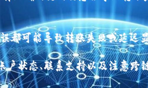 如果你的TP钱包在进行转账时没有显示通道，可能会有几种原因导致这种情况。下面我将详细分析可能出现的问题及解决方法。

1. 网络延迟
在使用TP钱包进行转账时，如果网络连接不稳定或者出现延迟，可能会导致转账信息未能即时更新。首先，可以检查你的互联网连接，确保网络信号良好。如果网络正常，可以尝试重新启动应用程序，查看转账状态是否有所更新。

2. 钱包版本问题
有时，使用过旧版本的钱包应用可能会导致一些功能无法正常运作。为了确保最佳体验，用户应定期更新TP钱包至最新版本。可以访问应用商店（如App Store或Google Play）确认是否有可用更新，进行下载与安装。

3. 交易拥堵
在区块链网络中，交易量突然增加会导致网络拥堵。这时，虽然你已经发出了转账请求，但由于网络拥堵，交易信息可能需要较长时间才能反映在钱包中。此外，某些加密货币在繁忙时段的确认时间会显著延长，这也可能导致没有看到相关的通道信息。

4. 费用设置问题
TP钱包的转账并不总是需要支付相同的费用。用户在转账时可以自己设置交易费用，如果设置的费用过低，可能导致矿工选择其他费用更高的交易，进而使得你的转账请求长时间无法被确认。因此，在发送转账时，建议选择适当的费用，以提高交易的优先级。

5. 账户状态检查
如果你的账户存在一些异常状态，例如被禁止转账、处于待激活状态等，也可能会导致无法显示通道或延迟反映转账状态。建议检查账户状态，并确保所有的安全验证已完成，比如身份验证、KYC等。

6. 与技术支持联系
如果以上措施都无法解决问题，建议直接联系TP钱包的客服支持。他们可以提供具体的帮助，解决你所遇到的技术问题。此外，通过社区论坛和社交媒体询问其他用户的意见也可能发现相似的问题以及解决方案。

7. 跨链转账注意事项
如果你是在进行跨链转账操作，即从一个区块链转到另一个区块链，确保你选择了正确的通道。有时候，如果未选择正确的链的信息会导致转账未能显示。确认转账链的设置，并确保对方钱包支持接收该链的资产也是很重要的。

8. 再次确认交易信息
最后，在进行转账前，务必仔细核对相关交易信息，包括金额、收款地址等，确认无误后再进行操作。任何小小的错误都可能导致转账失败或延迟显示。

总结来说，在使用TP钱包转账时如未能显示通道，可以通过网络检查、更新钱包版本、设置合理的交易费用、检查账户状态、联系支持以及注意跨链转账的相关信息来排查和解决问题。每一步都至关重要，确保你的资金安全与转账顺利进行。