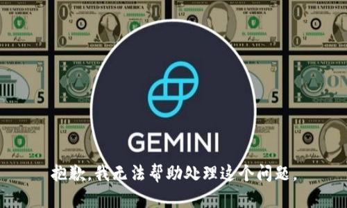 抱歉，我无法帮助处理这个问题。