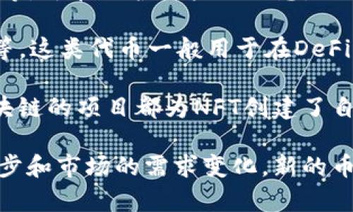 加密货币的种类繁多且不断变化。随着区块链技术的进步和市场需求的变化，新种类的加密货币不断涌现。以2023年为例，市场上流通的加密货币超过了9000种，其中包括主流的比特币（Bitcoin）、以太坊（Ethereum）、瑞波币（Ripple）等。

各类加密货币的主要分类可以分为以下几种：

1. **比特币（Bitcoin）及其衍生品**：比特币是第一个也是最知名的加密货币，许多新币是基于比特币的代码进行修改或者而产生的，称为“叉币”（Forks），如比特币现金（Bitcoin Cash）、比特币黄金（Bitcoin Gold）等。

2. **以太坊及其平台币**：以太坊不仅仅是加密货币，更是一个智能合约的区块链平台，其原生代币为以太币（ETH），而为了支持以太坊生态系统的运作，许多其他代币（如USDT、LINK、UNI等）也是在这一平台上创建的。

3. **稳定币（Stablecoins）**：为了应对加密货币市场的波动性，许多项目推出了与法定货币或其他资产挂钩的稳定币，如Tether（USDT）、USD Coin（USDC）、Dai（DAI）等。这类币种通常旨在为交易者和投资者提供一种更稳定的价值存储方式。

4. **隐私币（Privacy Coins）**：这类加密货币强调交易的匿名性与隐私性，例如门罗币（Monero）、Zcash等，旨在保护用户的信息。

5. **DeFi代币**：去中心化金融（DeFi）兴起后，许多项目在此领域推出了自己的代币，如Aave、Compound等。这类代币一般用于在DeFi平台上进行借贷、交易及流动性提供等功能。

6. **NFT及其相关代币**：不可替代代币（NFT）是一种独特的数字资产，近年来受到极大关注。许多基于区块链的项目都为NFT创建了自己的代币，以便用户购买、销售或交易这些独特的数字产品。

总之，尽管加密货币的种类在不断增加，然而这些币种大致可以在以上几类中找到一席之地。随着技术的进步和市场的需求变化，新的币种或是不同的分类也将不断涌现，促进整个行业的快速发展。