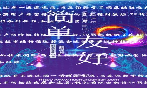 TP钱包（TokenPocket Wallet）是一个支持多种区块链资产的数字钱包，用户可以利用该钱包进行资产管理、交易和跨链转账。在讨论TP钱包的跨链转账时，很多用户可能会关心它是否通过同一个通道来实现不同区块链之间的资产转移。为了更好地理解这一问题，下面将详细介绍TP钱包的跨链转账原理、使用体验及注意事项。

TP钱包的跨链转账原理

TP钱包的跨链转账允许用户在不同的区块链网络之间转移资产，例如从以太坊转至波场（Tron），或从比特币转至EOS。这一过程实际上并非通过单一通道完成，而是依赖于不同区块链之间的桥接技术和协议。桥接协议是一种特殊的智能合约，旨在连接两个不同的区块链网络，从而实现资产的转移和互操作性。

在跨链转账的过程中，用户需要首先将其原始的资产锁定在源链上的智能合约中。此时，相应的资产将在目标链上以固定的比例生成。例如，如果用户希望将1个ETH的资产转到波场，TP钱包会首先在以太坊链上锁定这个ETH，然后在波场链上根据约定的比例铸造出相应的代币（如TRC20代币）。

这种方法确保了资产的安全性和可信度，因为没有资产的流失或造假现象发生。最终，用户将在目标链上收到相应的代币，并可以在该链上进行各种操作，如交易、投资等。

TP钱包跨链转账的使用体验

使用TP钱包进行跨链转账非常简单。用户只需选择要转账的资产，输入目标地址，并选择目标链。这一过程通常只需几步即可完成。为了确保用户的跨链转账顺利进行，TP钱包提供了友好的用户界面和流程指引。

此外，TP钱包还支持多种支付方式，包括BNB、ETH、USDT等主流数字货币，让用户在进行跨链转账时具有更多选择。这种灵活性使得用户能够根据市场行情选择最合适的资产进行转账，从而最大程度地降低交易成本。

跨链转账的安全性与风险

虽然TP钱包的跨链转账功能提供了便捷的交易方式，但用户依然需要对潜在的风险保持警惕。首先，由于跨链转账涉及多个区块链，任何链上的技术问题、智能合约漏洞等都可能影响整体交易的成功率。此外，用户在输入目标地址时也需格外小心，任何错误都可能导致不可逆的资产损失。

为了规避这些风险，建议用户在进行大额转账前，先进行小额试验。同时，保持对TP钱包更新的关注，确保使用最新版本，以享受更好的安全性和功能。

总结

总体而言，TP钱包的跨链转账功能让用户可以更加方便地在不同区块链之间转移资产，充分发挥了区块链技术的互操作性优势。虽然其跨链转账并不通过同一个通道完成，而是依赖于桥接协议，将不同的区块链连接起来，但用户在体验上却是相对一致且便捷的。

用户在使用TP钱包进行跨链转账时，需要仔细理解其操作流程并保持警惕，尤其是在涉及较大金额时，更要注意其安全性。未来，随着区块链技术的继续发展和完善，我们有理由相信TP钱包会在跨链转账的安全性、便捷性和效率上持续提升，助力用户更加高效地管理自己的数字资产。