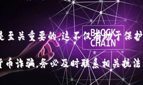 在讨论加密货币诈骗是否合法之前，我们首先需要理解加密货币的相关概念及其与法律之间的关系。随着数字货币的迅速发展，许多新的法律和法规正在不断被提出和修订，尤其是在如何保护投资者和消费者权益方面。以下将详细探讨这一话题。

加密货币的基本概念
加密货币是基于区块链技术的一种数字货币，它通过密码学手段确保交易的安全性和加密性。比特币、以太坊等是最著名的几种加密货币。加密货币具有去中心化、匿名性和全球性等特点，这使得它们在金融交易和投资中受到广泛关注。然而，这些特点也为诈骗行为提供了可乘之机。

诈骗的常见形式
在加密货币领域，诈骗行为主要表现为：虚假投资、庞氏骗局、网络钓鱼等。例如，有些不法分子以高收益为诱饵，声称可以通过投资某种加密货币获得丰厚回报，实际上却在不断吸引新投资者的资金来支付老投资者的收益，这就是典型的庞氏骗局。

法律框架及适用性
在许多国家，诈骗是一种刑事犯罪行为。根据不同法律体系，诈骗的定义和惩罚措施可能有所不同。在中国，诈骗罪的最高刑罚可以达到无期徒刑，而在美国，各州也对诈骗罪有不同的规定。虽然加密货币的交易方式以去中心化为特征，但这并不意味着它们可以逃脱法律的制裁。

加密货币诈骗的法律后果
参与加密货币诈骗的个人和团体可能会面临严重的法律后果。首先，涉及诈骗的行为属于犯罪，在查证确凿的情况下，犯罪者有可能被起诉。此外，受害者也可以向法院提起民事诉讼，要求赔偿损失。在一些国家，涉及加密货币的诈骗案件越来越多，监管机构对此进行了更加严格的审查。

如何保护自己免受加密货币诈骗
为了保护自己不受加密货币诈骗的影响，投资者应采取一定的预防措施。首先，应当提高警惕，对于声称可以保证利润的投资机会保持怀疑态度。其次，建议进行充分的研究和尽职调查，了解所投资项目的背景和团队信息。此外，切勿轻信社交媒体上的宣传，特别是那些要求您提供个人信息或资金的个体。

结论
综上所述，欺骗他人的加密货币行为是违法的，可能会导致严重的法律后果。因此，作为投资者，了解相关法律法规、保持警惕、谨慎投资是至关重要的。这不仅有助于保护自己的资金安全，也能够促进加密货币市场的健康发展。

在探讨法律问题时，我们必须强调，具体案件往往涉及复杂的法律和事实，建议寻求专业的法律意见。如果您或您认识的人遭遇了加密货币诈骗，务必及时联系相关执法机构或法律专业人士以获得必要的帮助和指导。