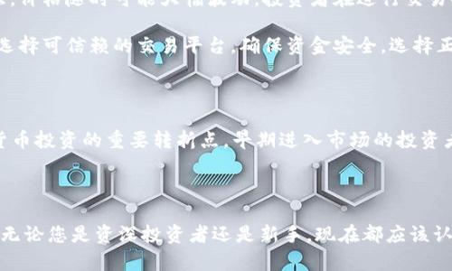   2025必看！宜昌加密货币投资指南：立即掌握财富机会！ / 

 guanjianci 宜昌，加密货币，投资机会，财富管理 /guanjianci 

引言：宜昌，加密货币的创新热土

宜昌，这座位于中国湖北省的城市，以其悠久的历史和优美的自然景观而闻名。然而近年来，宜昌的经济转型、科技发展，使其逐渐成为了中国加密货币投资的重要城市之一。随着全球区块链技术的快速发展，加密货币的投资机会层出不穷，宜昌则为投资者提供了一个独特的市场环境。

加密货币的基础知识

在深入了解宜昌的加密货币投资机会之前，首先我们需要了解什么是加密货币。加密货币是一种利用密码学技术确保交易安全，并控制新单位生成的数字货币。比特币（Bitcoin）作为第一个也是最知名的加密货币，自2009年诞生以来，引领了一场财务革命。

与传统金融体系不同，加密货币是去中心化的，这意味着用户不需要依赖银行或金融机构进行交易。此外，加密货币交易的匿名性和安全性，使其受到越来越多人的青睐。在宜昌，这种新的投资方式正吸引着越来越多的年轻投资者。

为何在宜昌投资加密货币?

宜昌的地理位置、经济发展和政策环境，让它成为投资者的热土。首先，宜昌作为长江经济带的重要城市，交通便利，文化底蕴深厚，使得各类新兴产业得以快速发展。

此外，宜昌的政府对于区块链技术的支持政策为加密货币的投资创造了良好的氛围。在“互联网 ”政策的引导下，更多的初创企业开始涉足区块链和加密货币领域。地方政府也在探索如何利用区块链技术提高社会管理和服务效率，因此市民对于加密货币的接受程度相对较高。

2025年，宜昌加密货币的前景如何？

展望未来，2025年宜昌的加密货币市场将呈现出怎样的发展趋势？首先，随着区块链技术的不断完善和普及，加密货币的应用场景也将会更加丰富。宜昌的企业在推进数字经济转型的过程中，将越来越多地采用加密货币进行交易，极大地推动市场的发展。

此外，金融科技的便捷性将吸引更多的投资者参与其中。从个人投资到机构投资，宜昌的加密货币市场有望形成一个良性循环，吸引更多资金的流入。与此同时，金融教育的普及也将帮助投资者更好地理解和应用加密货币，从而降低投资风险。

宜昌的加密货币投资机会

目前，宜昌的加密货币投资机会主要集中在以下几个领域。

h41. 交易所和平台的投资/h4

在宜昌，涌现出一些地方投资者自创的加密货币交易所和平台。这些平台为本地用户提供了安全、便捷的交易环境。此外，投资这些平台本身也是一个不错的投资机会，随着用户基数的增加，其市值将有望迅速提升。

h42. 区块链初创企业/h4

在宜昌，许多初创企业正在探索区块链技术在各行业中的应用，如供应链管理、金融服务等。投资这些初创企业，不仅能够分享他们成长的红利，还可以与推动新兴科技的发展密切相关。

h43. 教育与培训/h4

随着加密货币市场的日益发展，金融教育与培训机构的需求也在上升。宜昌的创业者可以抓住这个机会，设立相关课程或培训机构，帮助更多人了解加密货币的知识，从而分享这个行业的增长红利。

投资加密货币的风险管理

然而，投资加密货币并不是没有风险的。在宜昌投资之前，投资者需要清楚地认识到这一点。首先，加密货币市场波动性较大，价格随时可能大幅波动。投资者在进行交易时应设定止损点，合理安排投资资金，避免因大幅波动造成重大损失。

其次，随着市场的火热，监管政策也在不断调整。投资者应关注相关政策的变化，避免因政策调整导致的投资风险。此外，要选择可信赖的交易平台，确保资金安全。选择正规的平台，可以有效规避投资诈骗的风险。

总结

总的来说，宜昌作为一座充满潜力的城市，为加密货币投资者提供了丰富的机会。随着时间的推移，2025年将是宜昌加密货币投资的重要转折点。早期进入市场的投资者，将有机会分享这一新兴产业带来的财富红利。然而，投资需谨慎，了解市场、掌握信息、合理分配风险，是成功投资的关键。

因此，现在正是投资宜昌加密货币的最佳时机。掌握先机，赢得财富未来！

未来几年，随着科技的不断发展和政策的逐渐完善，宜昌将迎来更为广阔的加密货币投资机会，成为众多投资者的新选择。无论您是资深投资者还是新手，现在都应该认真对待这个市场，了解其潜力和挑战，抓住属于自己的财富机会。