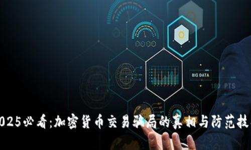 2025必看：加密货币交易骗局的真相与防范技巧