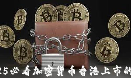 
立即了解：2025必看加密货币香港上市的新机遇与挑战