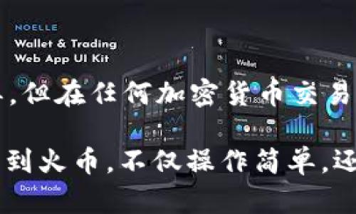 要将TP钱包中的HT（Huobi Token）提到火币交易所，可以按照以下步骤进行操作。这些步骤相对简单，适合新手用户，同时也能帮助您理解整个提币流程。

步骤一：打开TP钱包
首先，您需要打开您的TP钱包应用程序。如果您还没有下载TP钱包，请前往应用商店下载并安装。打开钱包后，请确保您已经登录到您的帐户。

步骤二：选择HT资产
在TP钱包的主界面中，您会看到所有已添加的资产列表。请找到并点击“HT”资产。如果您尚未添加HT资产，您可以通过搜索来添加它，通常在“资产管理”或“添加资产”选项中。

步骤三：转到提币选项
找到HT后，点击该资产，进入资产详情页面。在此页面上，您将看到不同的操作选项，包括“转账”或“提币”。请点击“提币”选项。

步骤四：输入火币提币信息
在提币页面，您需要输入火币交易所的提币地址。这是您在火币账户中生成的地址。请确保精确输入地址，因为任何错误都可能导致资金丢失。
此外，您还需要输入想要提取的HT数量。请注意，火币可能会收取一定的手续费，因此请确保您在提取的数量中考虑到这一点。

步骤五：进行安全验证
为了确保您的资金安全，TP钱包在提币时通常会要求您进行身份验证。这可能包括输入您的交易密码或通过手机验证码进行确认。请按照屏幕上的提示进行操作。

步骤六：确认提币
在完成所有信息的填写和身份验证后，您需要确认提币请求。在确认之前，请再次检查您输入的提币地址和数量，确保一切正确。

步骤七：等待提币完成
确认提币后，您将看到提币请求的处理状态。这通常需要几分钟到几个小时，具体时间取决于网络拥堵情况和火币的处理速度。您可以在火币交易所的资产管理页面查询到提币的进度。

注意事项
在提币过程中，有几点需要额外注意:
ul
    li请确保您使用的提币地址是有效的和属于您的火币账户。不要将HT提到其他不支持HT的地址上。/li
    li了解火币的提币规则，包括最小提币金额和手续费。/li
    li定期检查TP钱包和火币的通知，确保没有新更新或安全建议。/li
    li如果您在提币过程中遇到任何问题，及时联系TP钱包或火币的客服以获得帮助。/li
/ul

总结
通过以上步骤，您可以轻松地将TP钱包中的HT提到火币交易所。尽管操作步骤看似简单，但在任何加密货币交易中，安全性始终是最重要的。因此，一定要保持警惕，确保资金安全。

随着区块链技术和加密货币市场的发展，提币的便利性也在不断提高。使用TP钱包提币到火币，不仅操作简单，还能让您的交易更加灵活。因此，建议您尽早了解这些操作，以便在需要时能够快速进行。