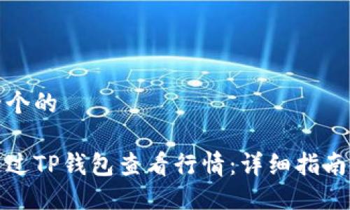 思考一个的

如何通过TP钱包查看行情：详细指南与技巧
