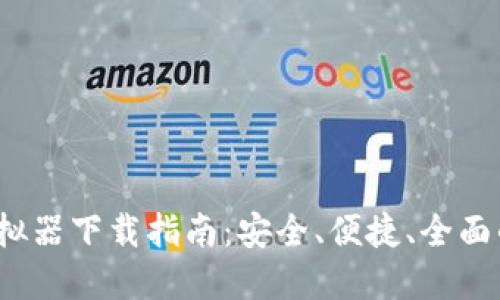 2023年最新TP钱包模拟器下载指南：安全、便捷、全面的区块链资产管理工具