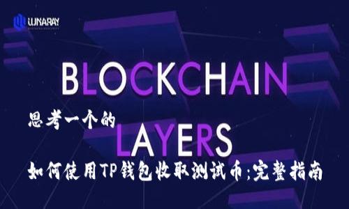 思考一个的

如何使用TP钱包收取测试币：完整指南