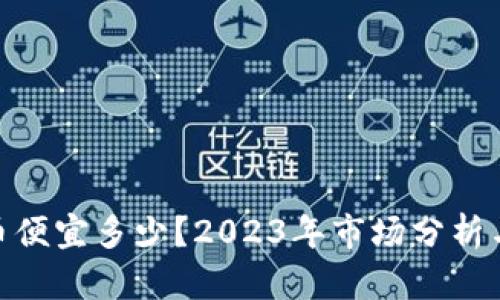 : 加密货币便宜多少？2023年市场分析与价格预测