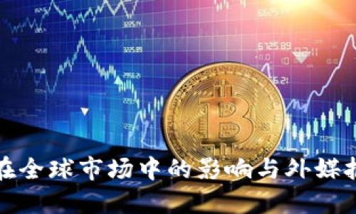 探讨加密货币在全球市场中的影响与外媒报道的主要观点