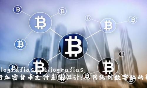 bibliografias/bibliografias
银行加密货币支付系统设计：从传统到数字化的转型