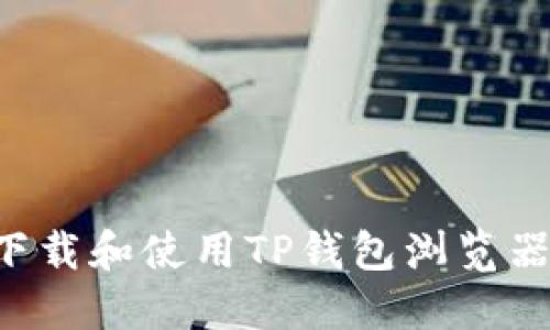 如何安全下载和使用TP钱包浏览器：全面指南