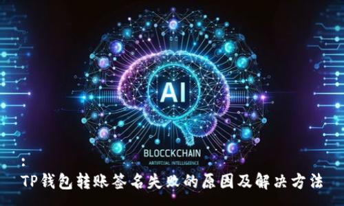 :
TP钱包转账签名失败的原因及解决方法